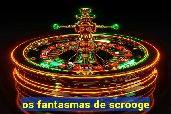 os fantasmas de scrooge